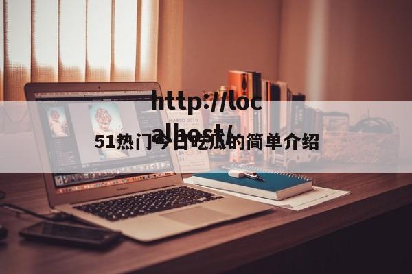 51热门今日吃瓜的简单介绍