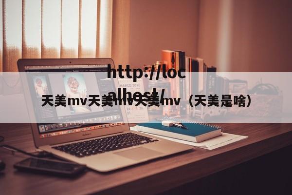 天美mv天美mv天美mv(天美是啥)